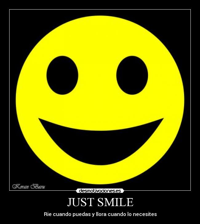 JUST SMILE - Rie cuando puedas y llora cuando lo necesites