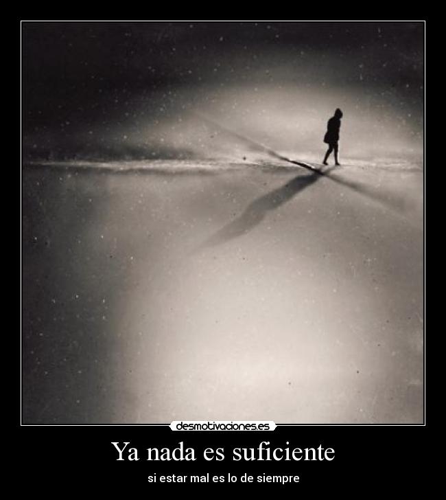 Ya nada es suficiente - si estar mal es lo de siempre