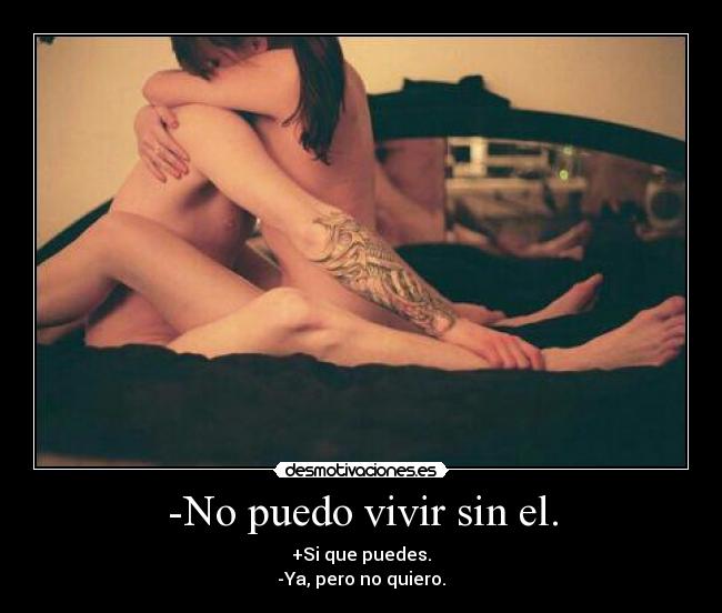 -No puedo vivir sin el. -