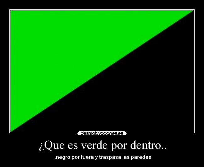 ¿Que es verde por dentro.. - ..negro por fuera y traspasa las paredes