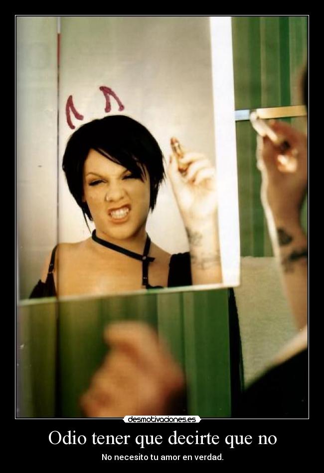 Odio tener que decirte que no - No necesito tu amor en verdad.