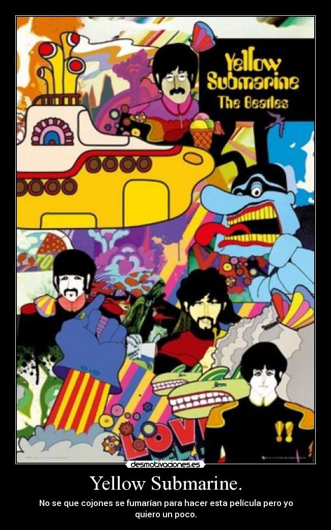 Yellow Submarine. - No se que cojones se fumarían para hacer esta película pero yo quiero un poco.