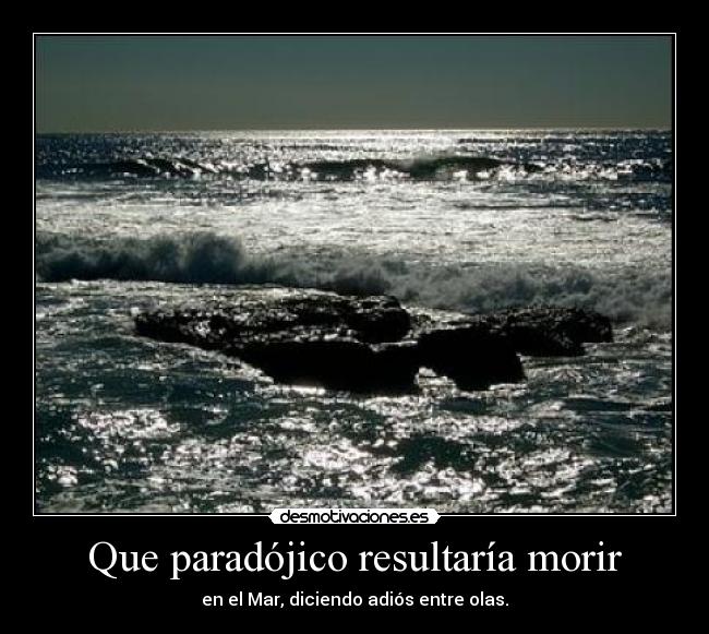 Que paradójico resultaría morir - 