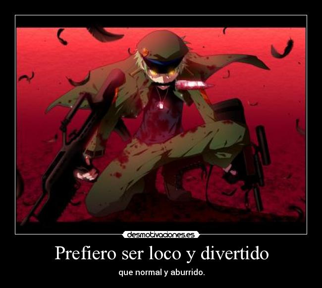 Prefiero ser loco y divertido -