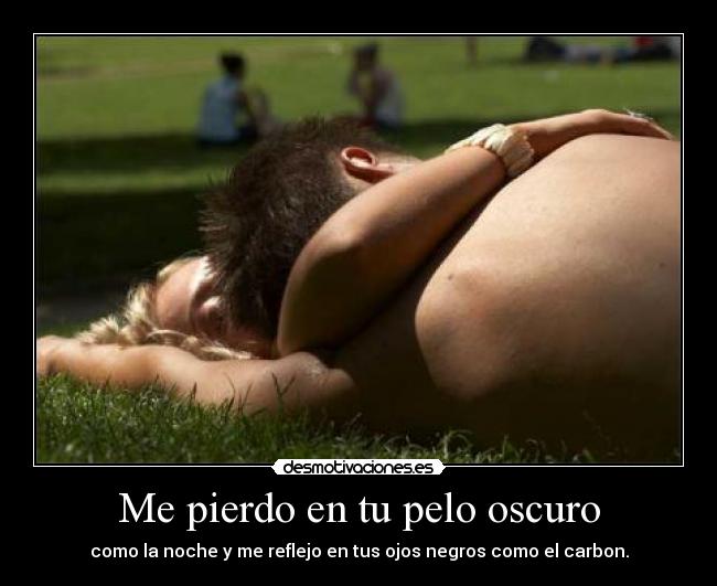 Me pierdo en tu pelo oscuro -