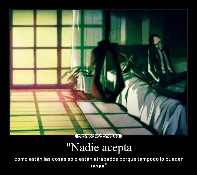 Nadie acepta - como están las cosas,sólo están atrapados porque tampoco lo pueden negar