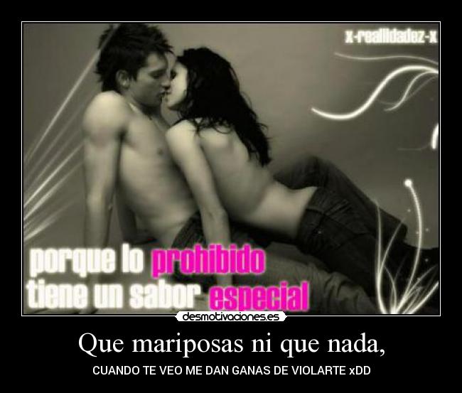 Que mariposas ni que nada, -