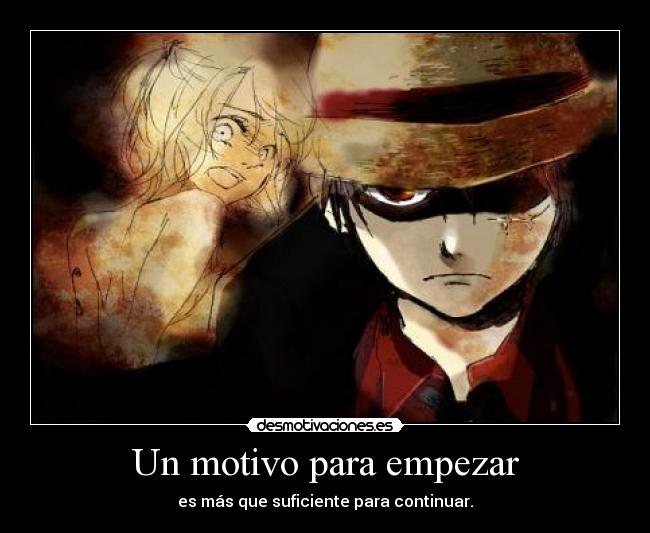 Un motivo para empezar - es más que suficiente para continuar.