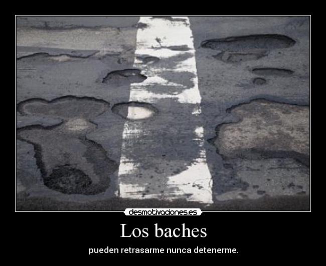 Los baches - pueden retrasarme nunca detenerme.