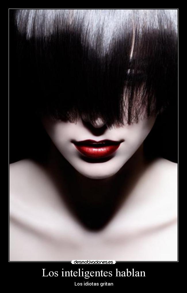 Los inteligentes hablan - Los idiotas gritan