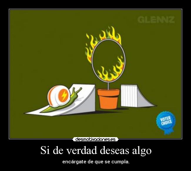 Si de verdad deseas algo - encárgate de que se cumpla.