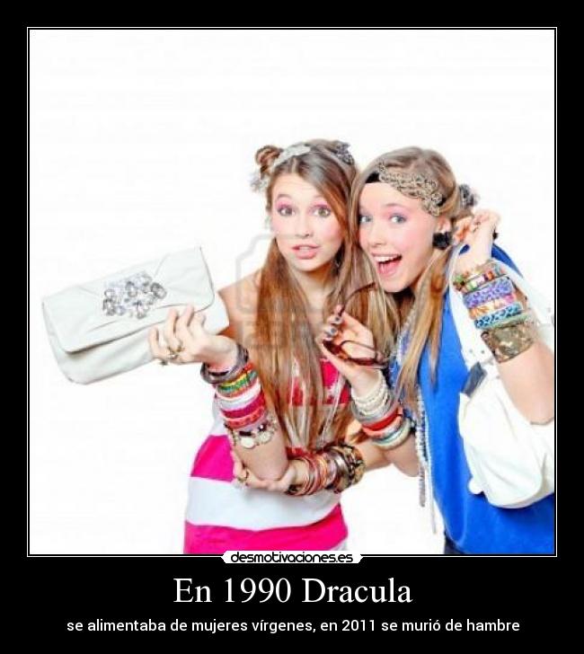 En 1990 Dracula - se alimentaba de mujeres vírgenes, en 2011 se murió de hambre