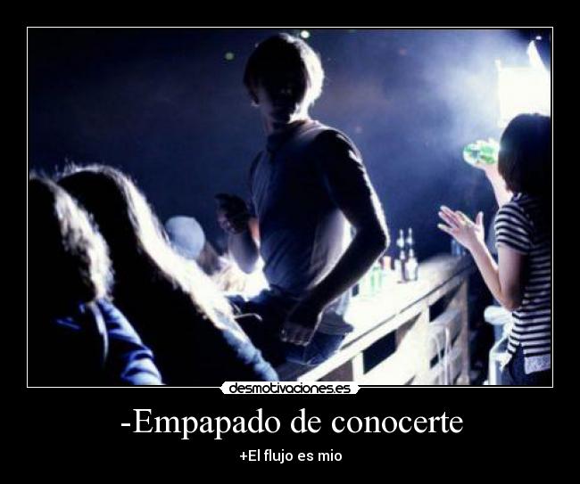 -Empapado de conocerte - +El flujo es mio