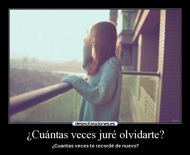 ¿Cuántas veces juré olvidarte? - ¿Cuantas veces te recordé de nuevo?