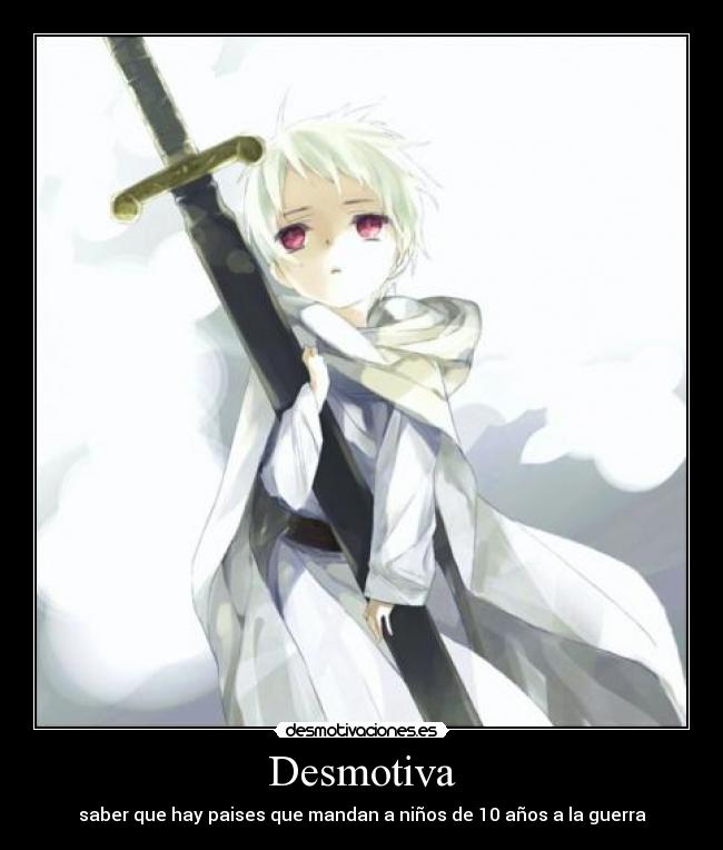 Desmotiva - saber que hay paises que mandan a niños de 10 años a la guerra