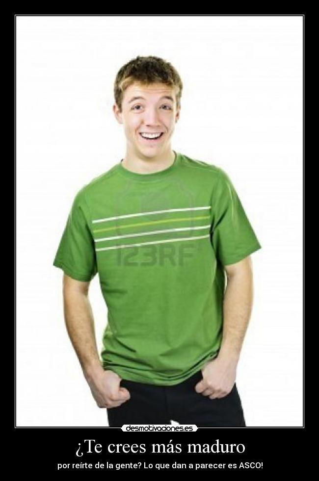 ¿Te crees más maduro -