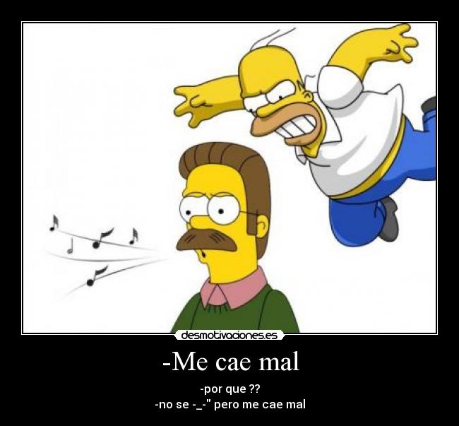 -Me cae mal - -por que ??
-no se -_- pero me cae mal