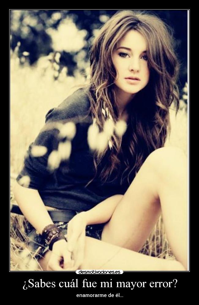 ¿Sabes cuál fue mi mayor error? - enamorarme de él...