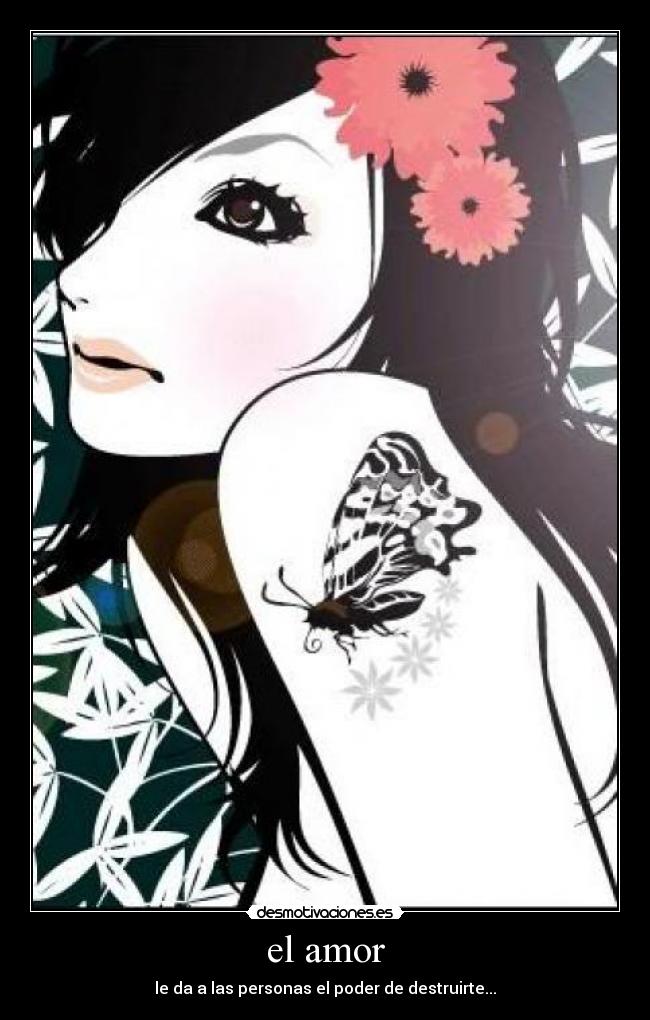 el amor - le da a las personas el poder de destruirte...