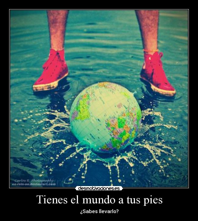 Tienes el mundo a tus pies - ¿Sabes llevarlo?