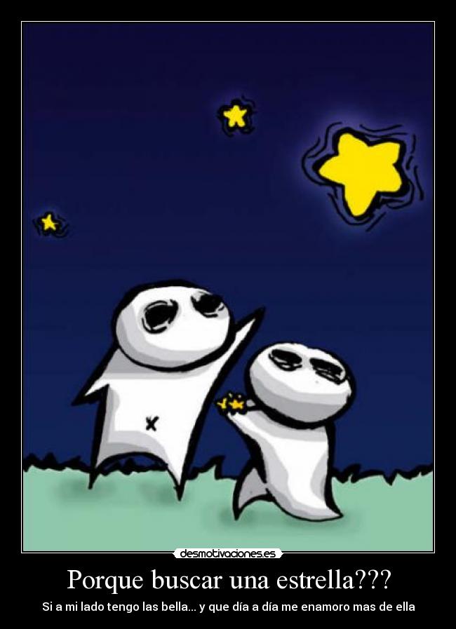 Porque buscar una estrella??? - Si a mi lado tengo las bella... y que día a día me enamoro mas de ella