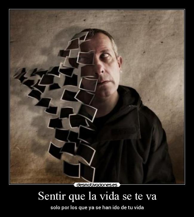 Sentir que la vida se te va - solo por los que ya se han ido de tu vida