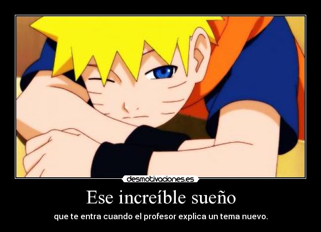 Ese increíble sueño - que te entra cuando el profesor explica un tema nuevo.