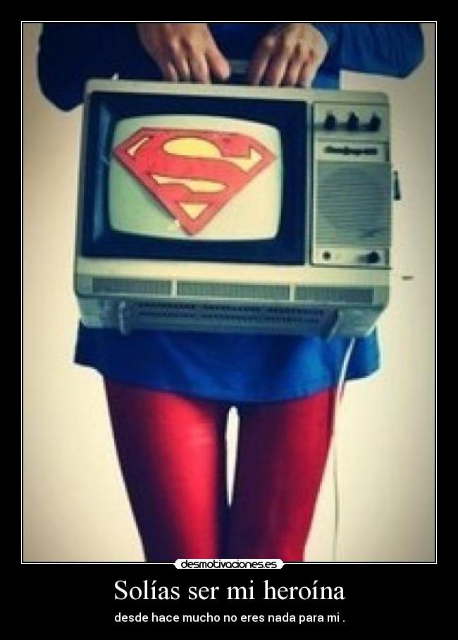 Solías ser mi heroína -