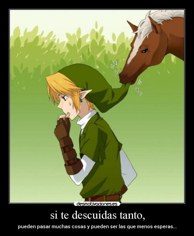 si te descuidas tanto, -