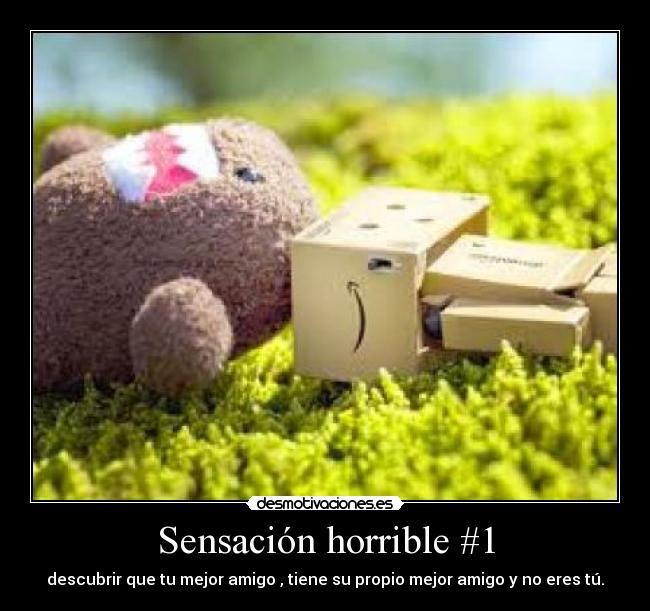 Sensación horrible #1 - descubrir que tu mejor amigo , tiene su propio mejor amigo y no eres tú.