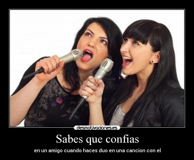 Sabes que confias - en un amigo cuando haces duo en una cancion con el