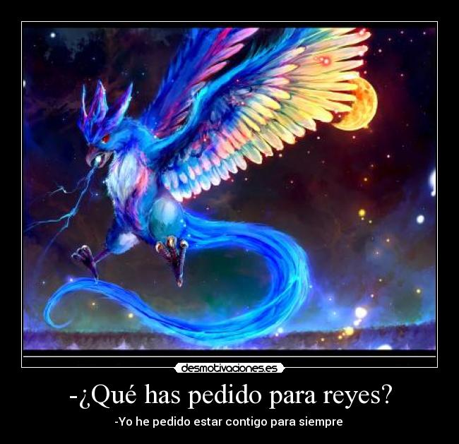 -¿Qué has pedido para reyes? - -Yo he pedido estar contigo para siempre