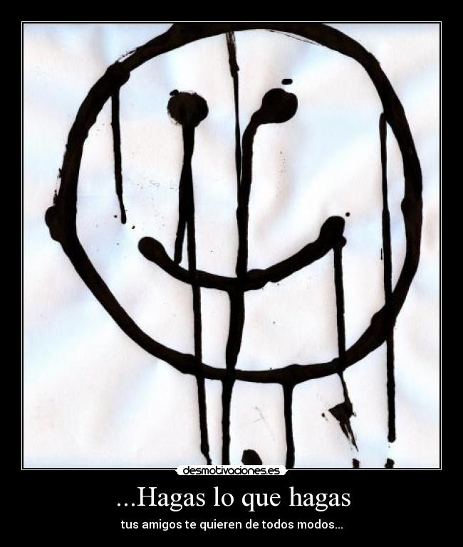 ...Hagas lo que hagas -