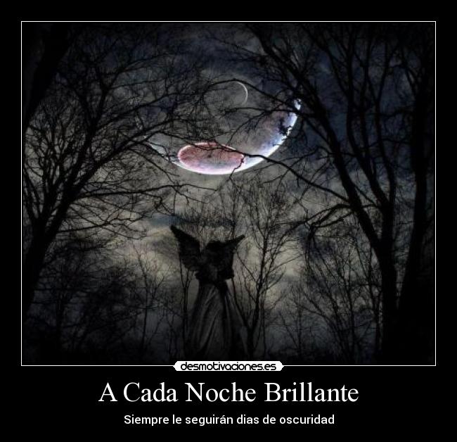 A Cada Noche Brillante - Siempre le seguirán dias de oscuridad