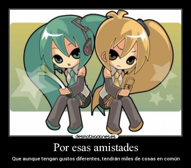 Por esas amistades - Que aunque tengan gustos diferentes, tendrán miles de cosas en común