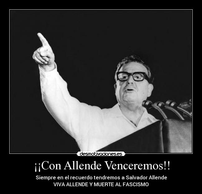 ¡¡Con Allende Venceremos!! - Siempre en el recuerdo tendremos a Salvador Allende
VIVA ALLENDE Y MUERTE AL FASCISMO