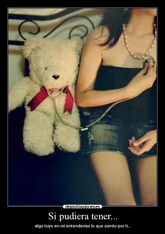 Si pudiera tener... - algo tuyo en mi entenderías lo que siento por ti...
