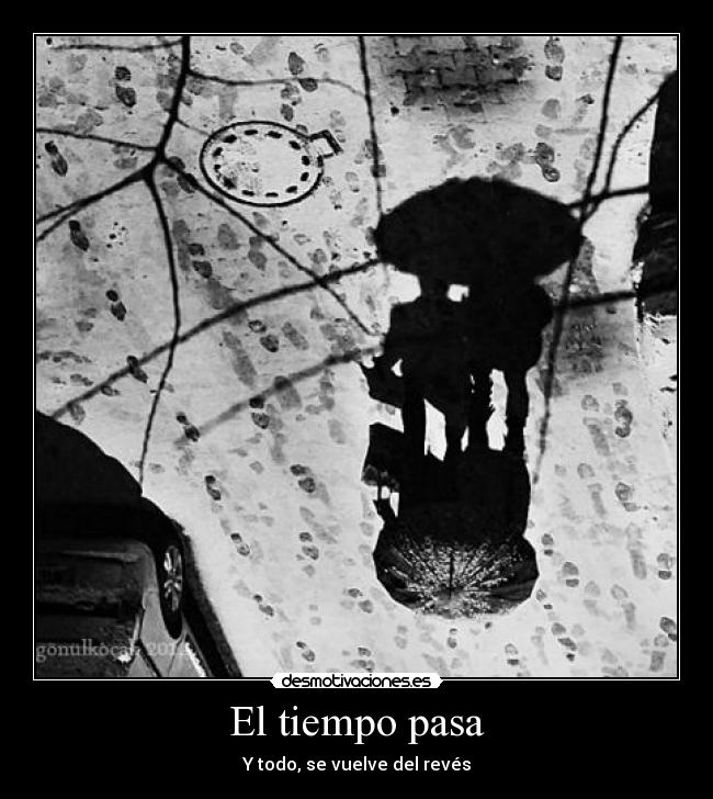 El tiempo pasa - Y todo, se vuelve del revés