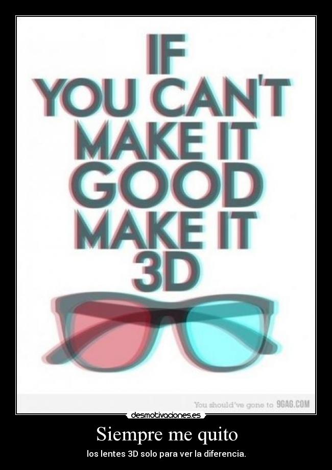 Siempre me quito - los lentes 3D solo para ver la diferencia.