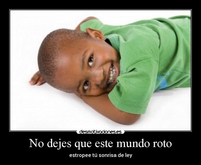 No dejes que este mundo roto - estropee tú sonrisa de ley