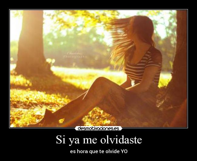 Si ya me olvidaste - es hora que te olvide YO