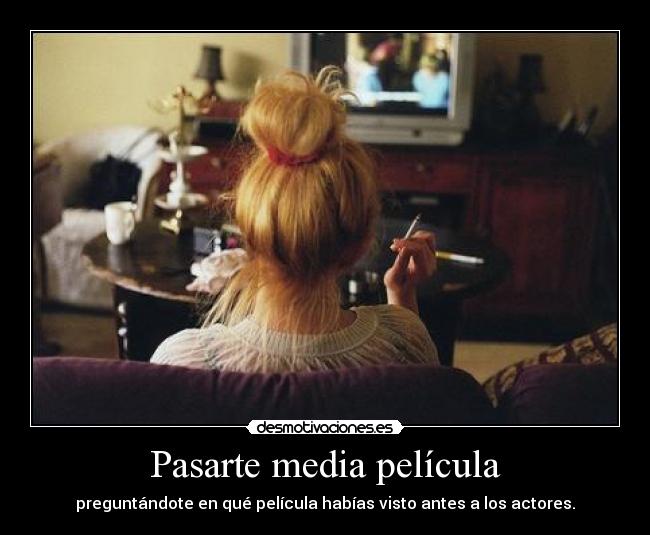 Pasarte media película - preguntándote en qué película habías visto antes a los actores.