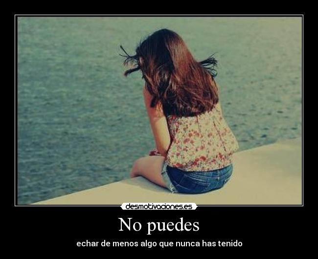 No puedes - echar de menos algo que nunca has tenido