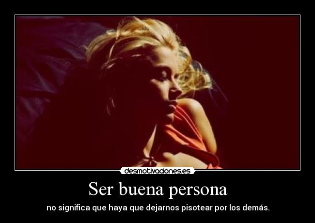 Ser buena persona - no significa que haya que dejarnos pisotear por los demás.