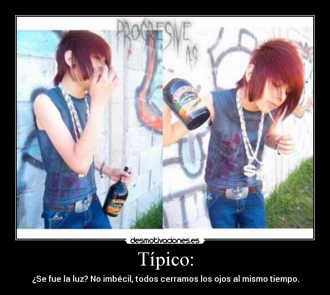 Típico: - ¿Se fue la luz? No imbécil, todos cerramos los ojos al mismo tiempo.