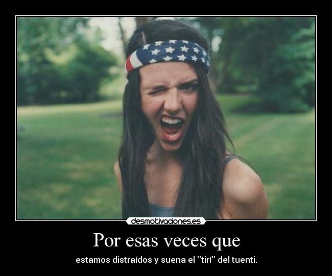 Por esas veces que - estamos distraídos y suena el tirí del tuenti.