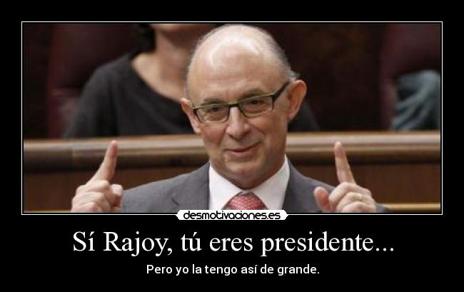 Sí Rajoy, tú eres presidente... - 