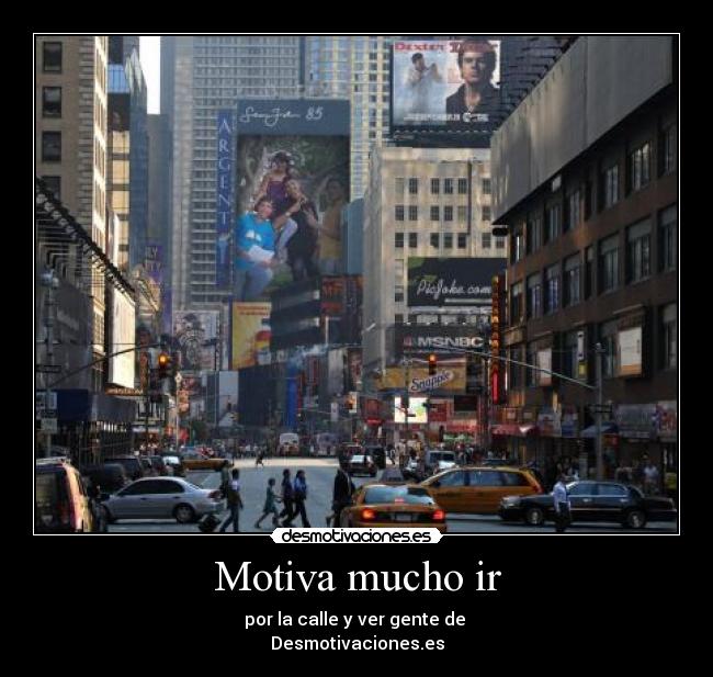 Motiva mucho ir - por la calle y ver gente de
Desmotivaciones.es