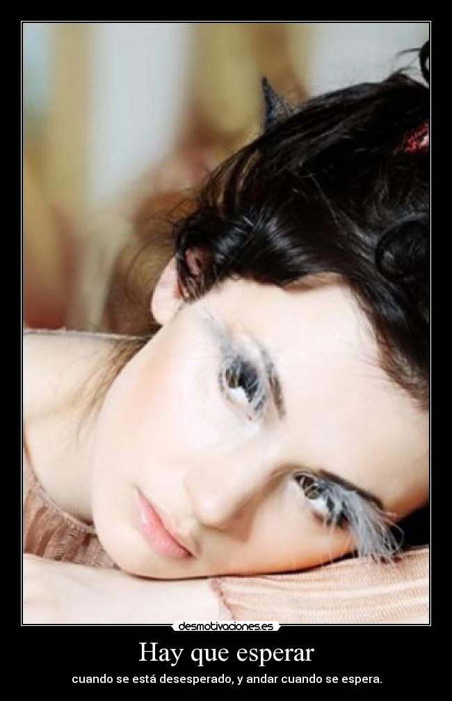 Hay que esperar - cuando se está desesperado, y andar cuando se espera.