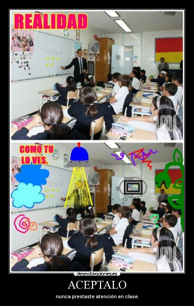 ACEPTALO - nunca prestaste atención en clase.